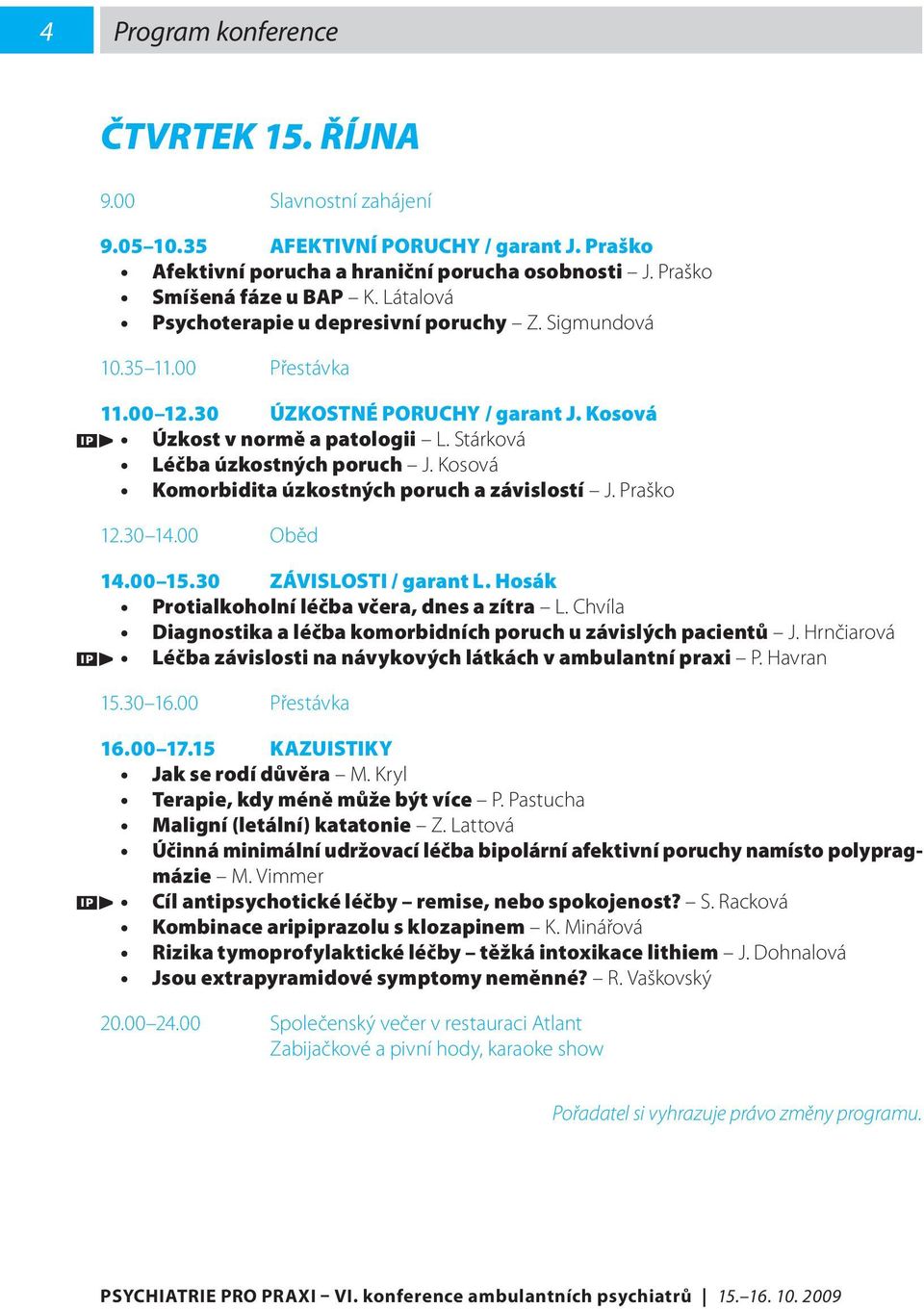 Kosová Komorbidita úzkostných poruch a závislostí J. Praško 12.30 14.00 Oběd 14.00 15.30 ZÁVISLOSTI / garant L. Hosák Protialkoholní léčba včera, dnes a zítra L.