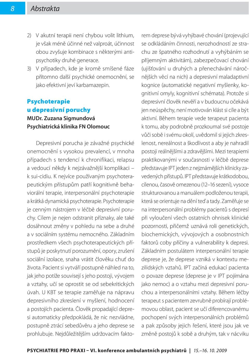 Zuzana Sigmundová Psychiatrická klinika FN Olomouc Depresivní porucha je závažné psychické onemocnění s vysokou prevalencí, v mnoha případech s tendencí k chronifikaci, relapsu a vedoucí někdy k