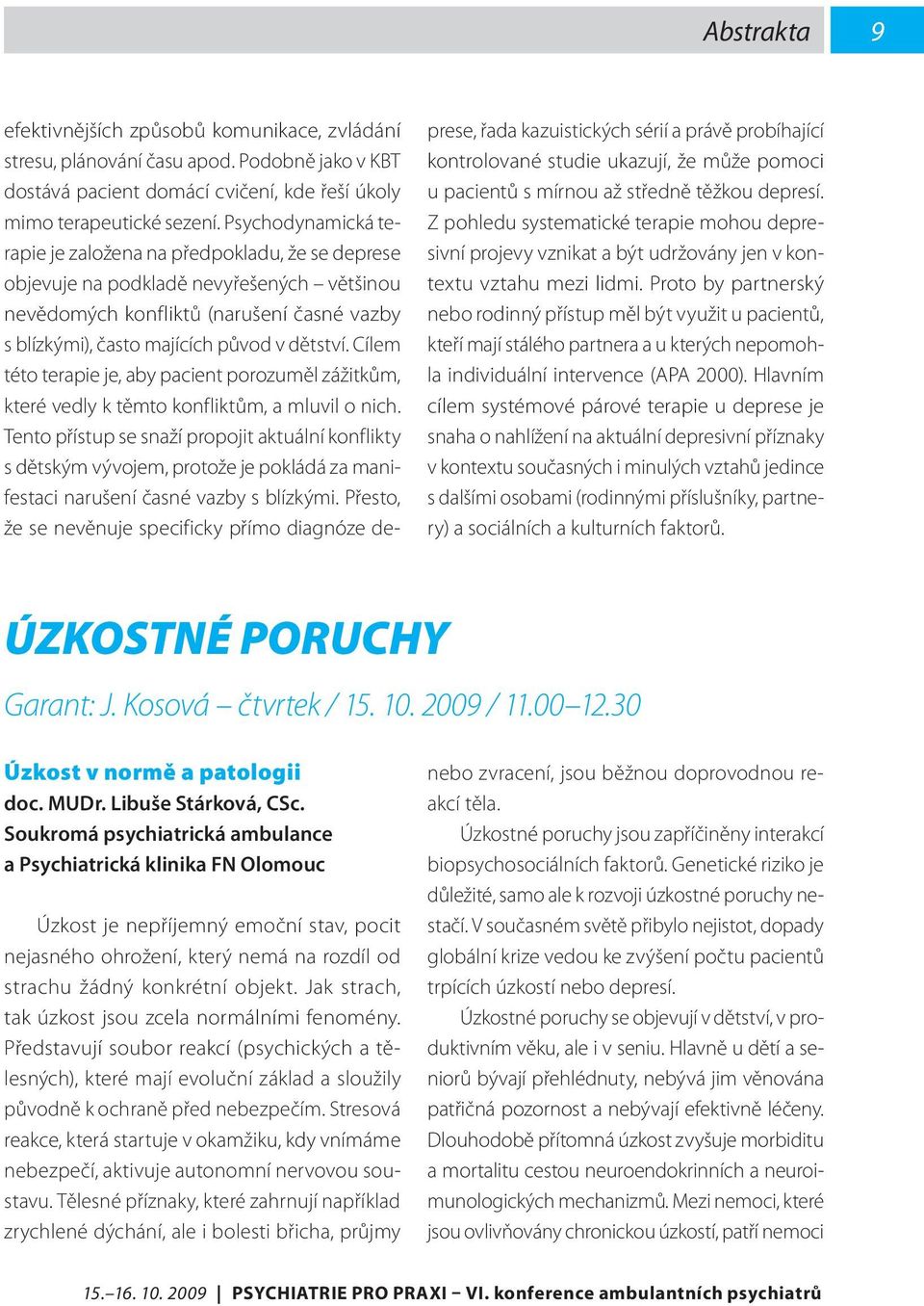 Cílem této terapie je, aby pacient porozuměl zážitkům, které vedly k těmto konfliktům, a mluvil o nich.