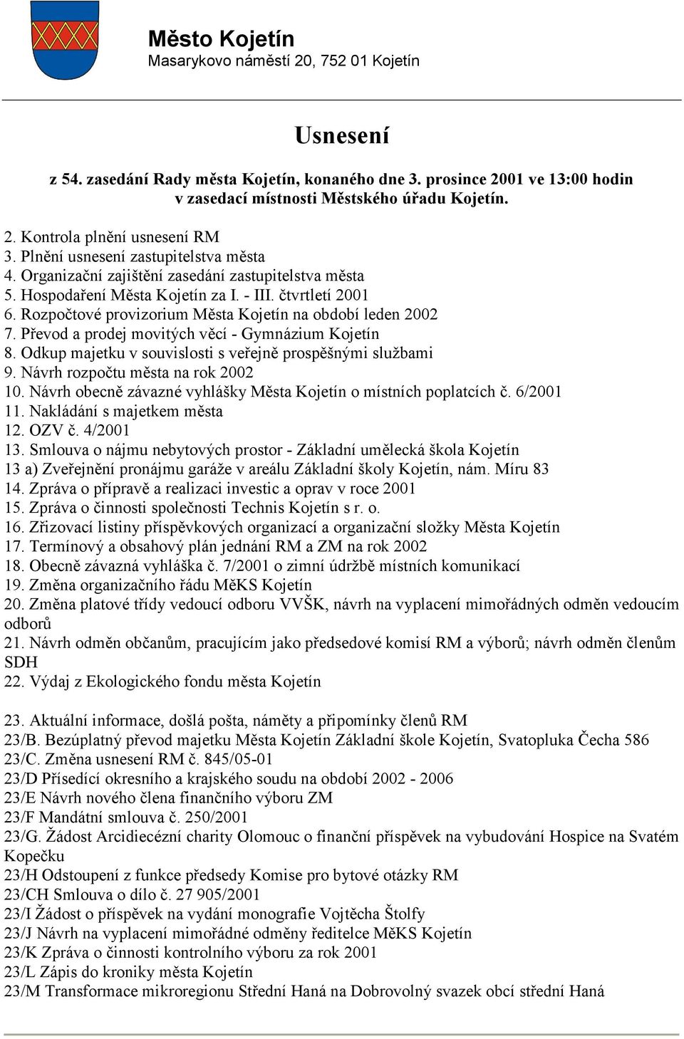Rozpočtové provizorium Města Kojetín na období leden 2002 7. Převod a prodej movitých věcí - Gymnázium Kojetín 8. Odkup majetku v souvislosti s veřejně prospěšnými službami 9.