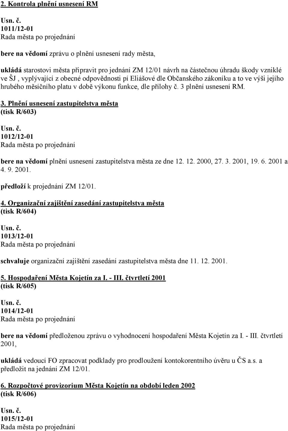 plnění usnesení RM. 3. Plnění usnesení zastupitelstva města (tisk R/603) 1012/12-01 bere na vědomí plnění usnesení zastupitelstva města ze dne 12. 12. 2000, 27. 3. 2001,