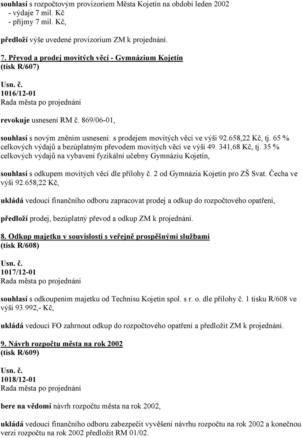 35 % celkových výdajů na vybavení fyzikální učebny Gymnáziu Kojetín, souhlasí s odkupem movitých věcí dle přílohy č. 2 od Gymnázia Kojetín pro ZŠ Svat. Čecha ve výši 92.