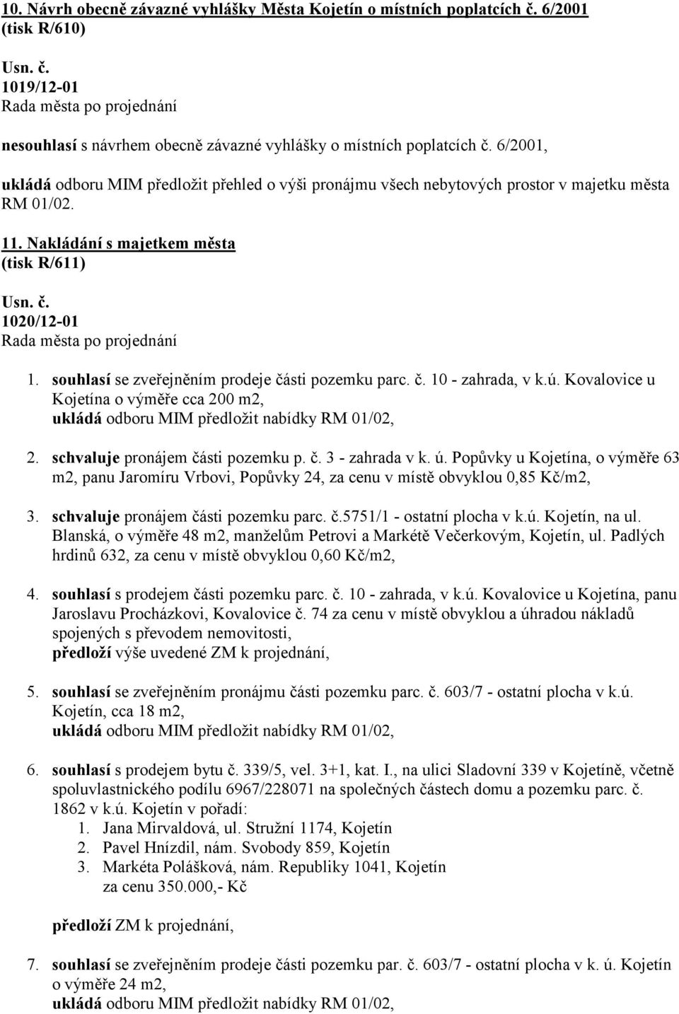 souhlasí se zveřejněním prodeje části pozemku parc. č. 10 - zahrada, v k.ú. Kovalovice u Kojetína o výměře cca 200 m2, ukládá odboru MIM předložit nabídky RM 01/02, 2.