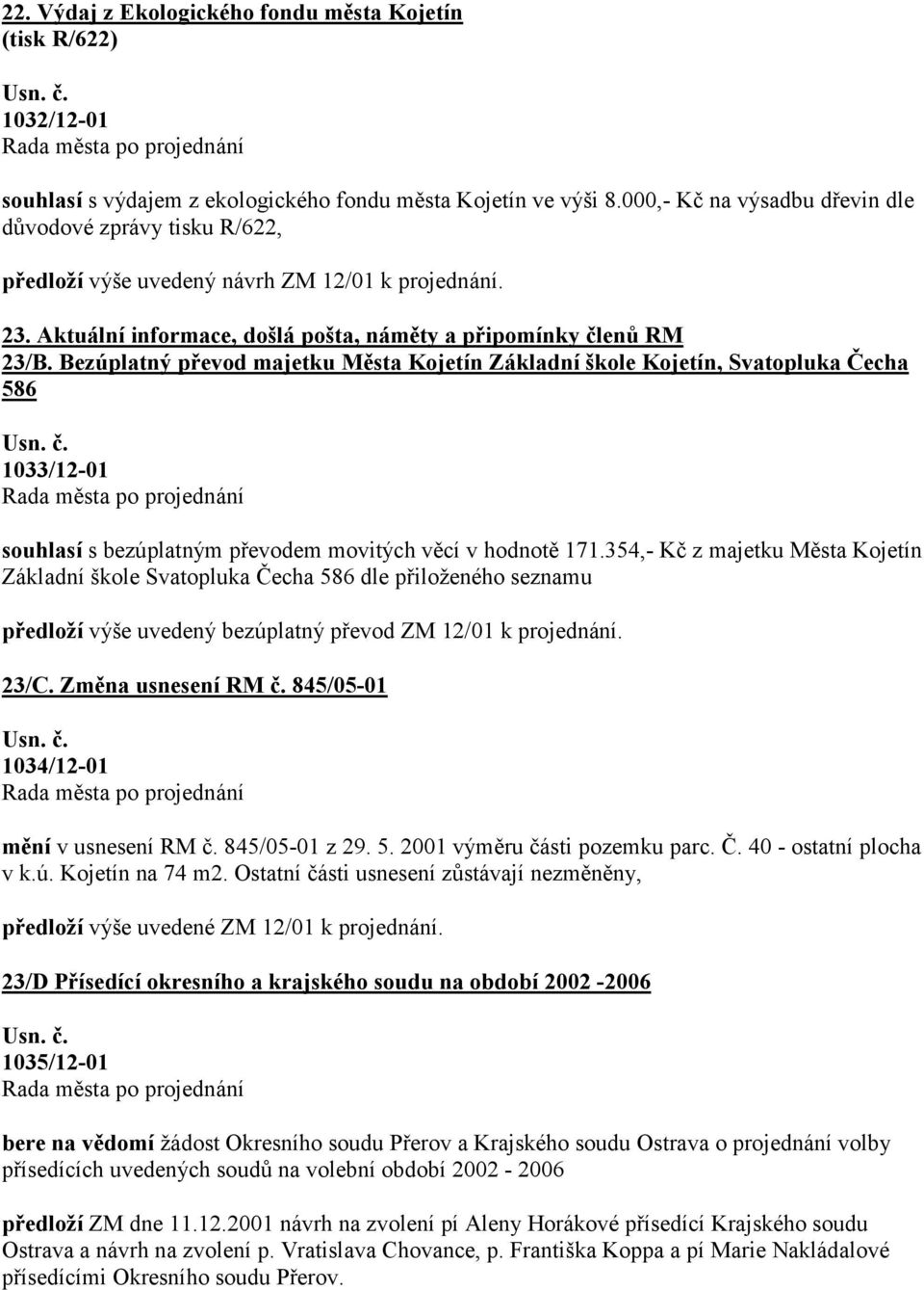 Bezúplatný převod majetku Města Kojetín Základní škole Kojetín, Svatopluka Čecha 586 1033/12-01 souhlasí s bezúplatným převodem movitých věcí v hodnotě 171.