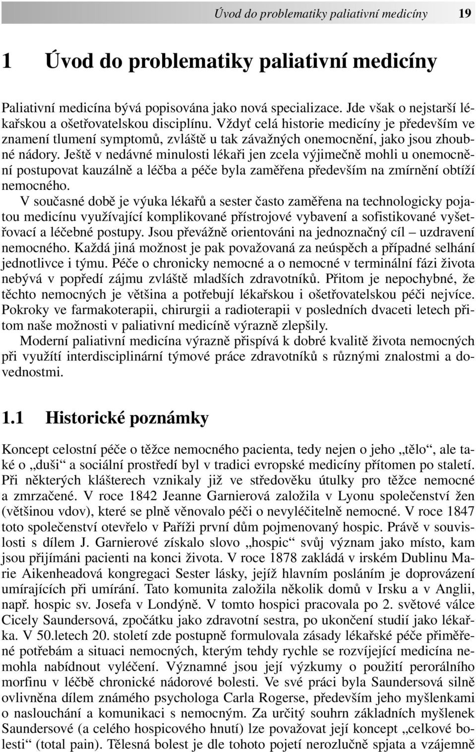 Ještě v nedávné minulosti lékaři jen zcela výjimečně mohli u onemocnění postupovat kauzálně a léčba a péče byla zaměřena především na zmírnění obtíží nemocného.
