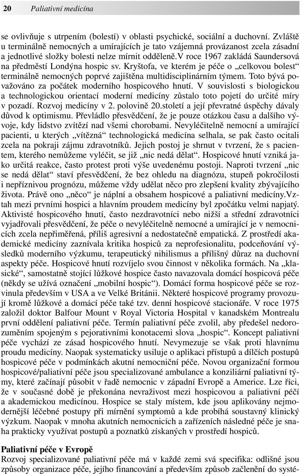 v roce 1967 zakládá Saundersová na předměstí Londýna hospic sv. Kryštofa, ve kterém je péče o celkovou bolest terminálně nemocných poprvé zajištěna multidisciplinárním týmem.