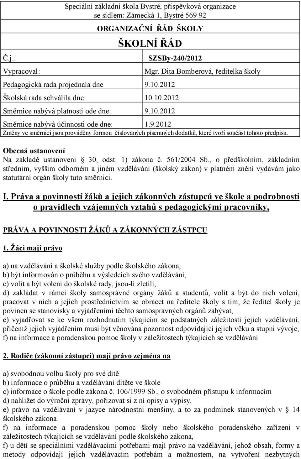 10.2012 Mgr. Dita Bomberová, ředitelka školy Směrnice nabývá účinnosti ode dne: 1.9.2012 Změny ve směrnici jsou prováděny formou číslovaných písemných dodatků, které tvoří součást tohoto předpisu.