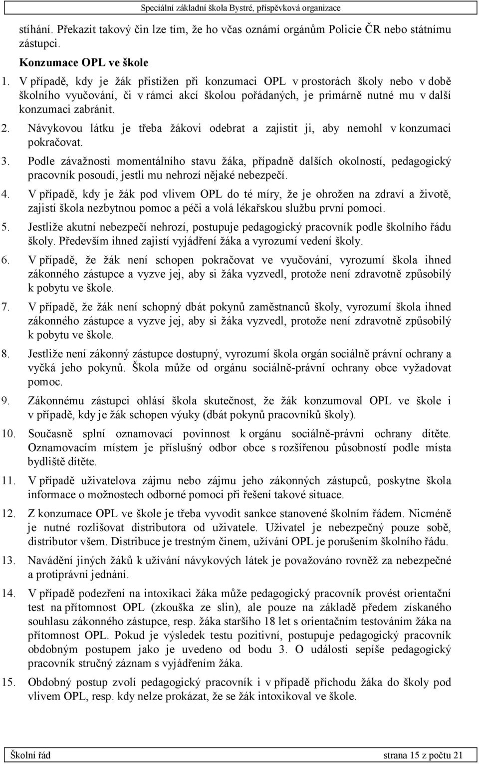 Návykovou látku je třeba žákovi odebrat a zajistit ji, aby nemohl v konzumaci pokračovat. 3.