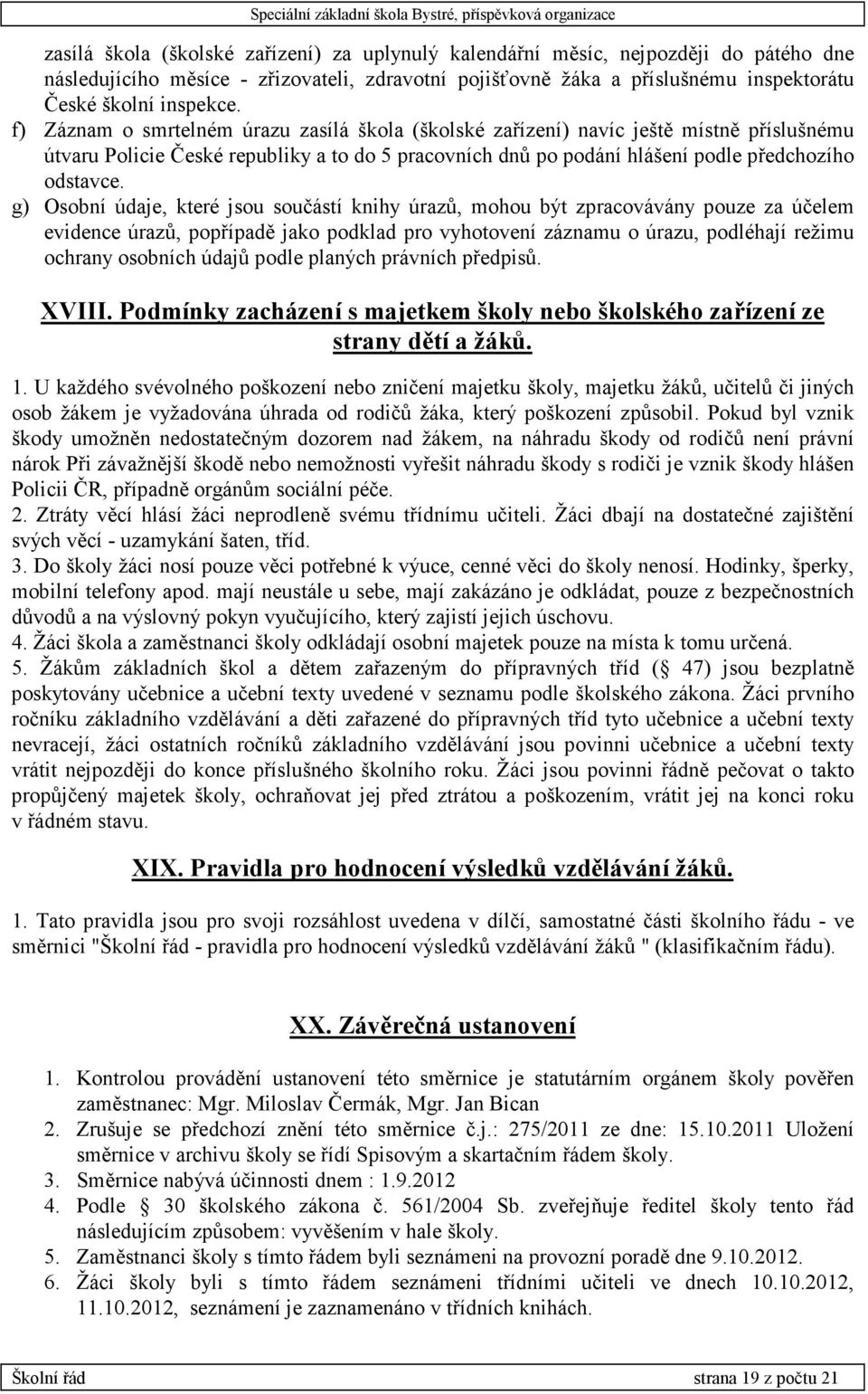 g) Osobní údaje, které jsou součástí knihy úrazů, mohou být zpracovávány pouze za účelem evidence úrazů, popřípadě jako podklad pro vyhotovení záznamu o úrazu, podléhají režimu ochrany osobních údajů