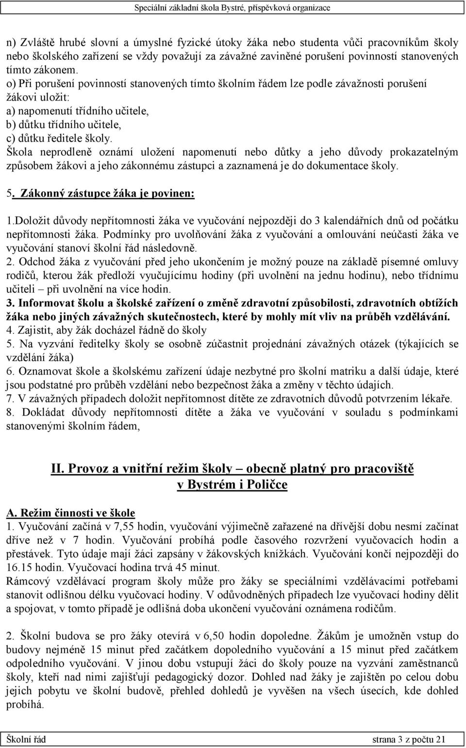 Škola neprodleně oznámí uložení napomenutí nebo důtky a jeho důvody prokazatelným způsobem žákovi a jeho zákonnému zástupci a zaznamená je do dokumentace školy. 5. Zákonný zástupce žáka je povinen: 1.