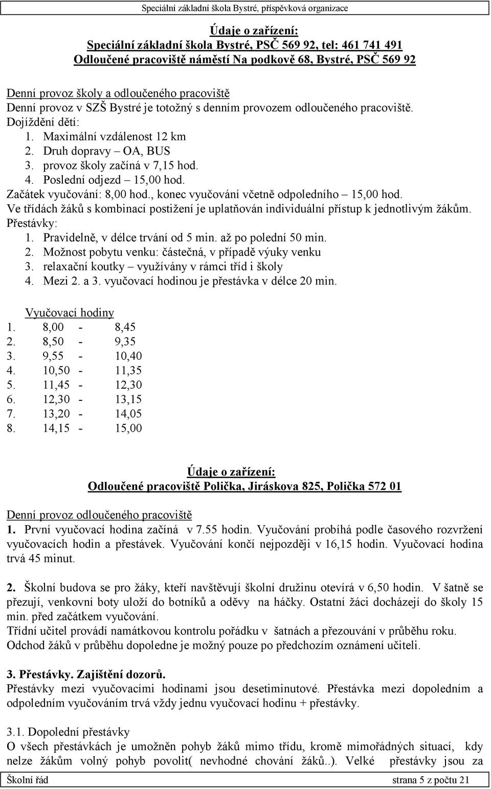 Začátek vyučování: 8,00 hod., konec vyučování včetně odpoledního 15,00 hod. Ve třídách žáků s kombinací postižení je uplatňován individuální přístup k jednotlivým žákům. Přestávky: 1.