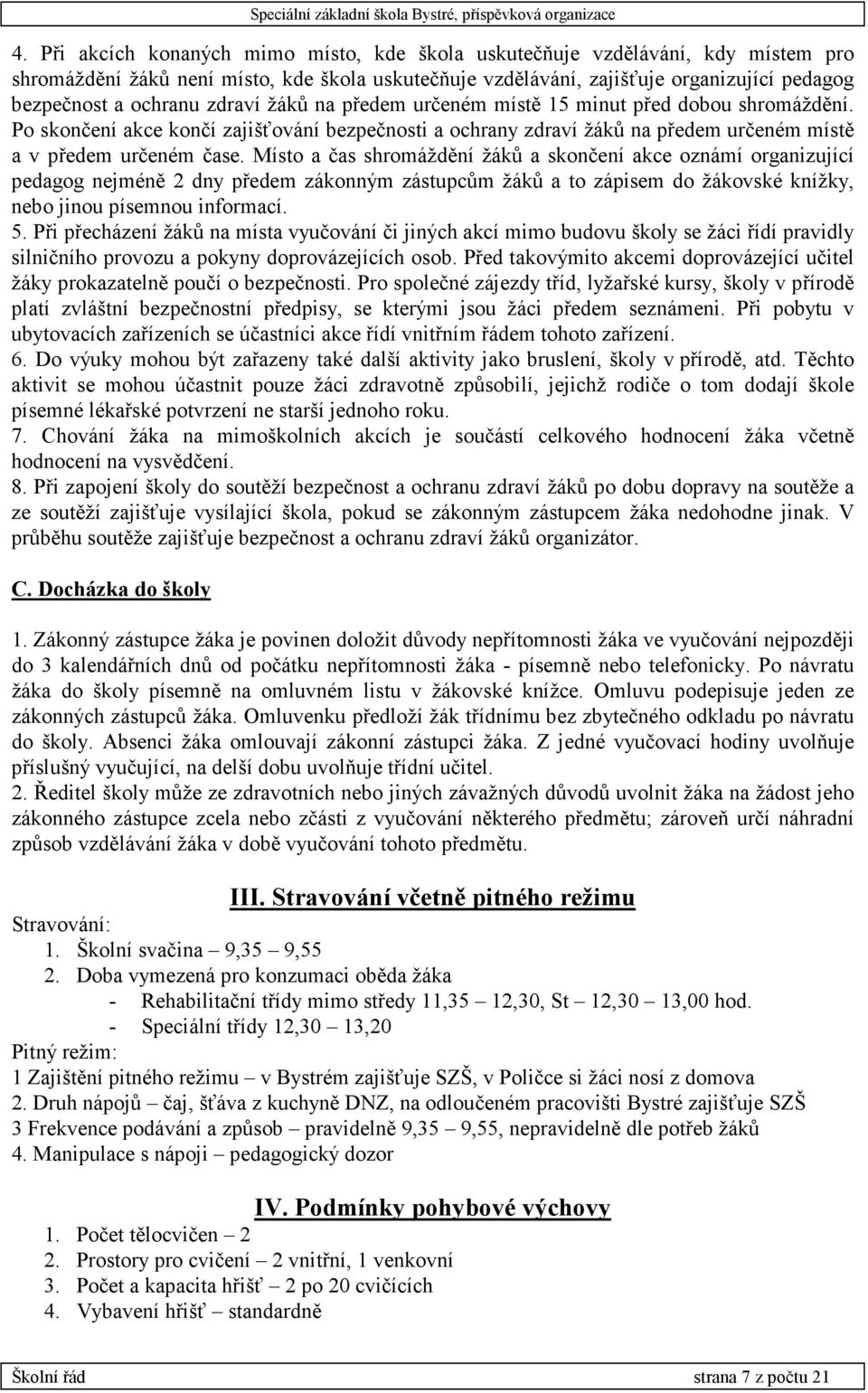 Místo a čas shromáždění žáků a skončení akce oznámí organizující pedagog nejméně 2 dny předem zákonným zástupcům žáků a to zápisem do žákovské knížky, nebo jinou písemnou informací. 5.