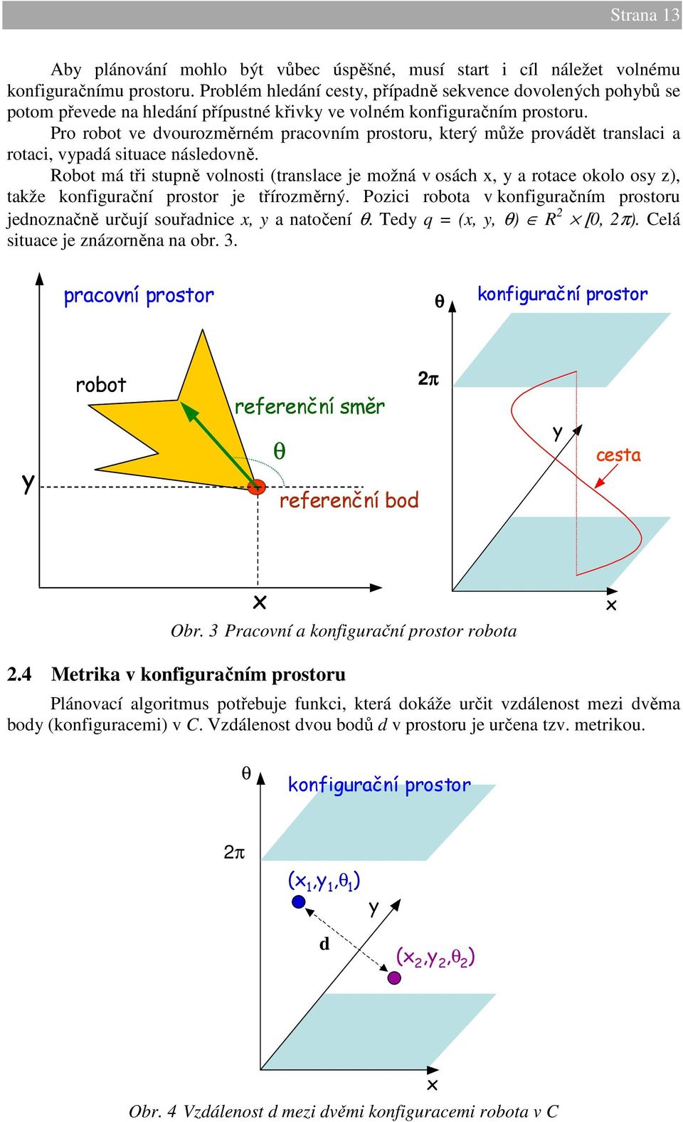 Pro robot ve dvourozměrném pracovním prostoru, který může provádět translaci a rotaci, vypadá situace následovně.
