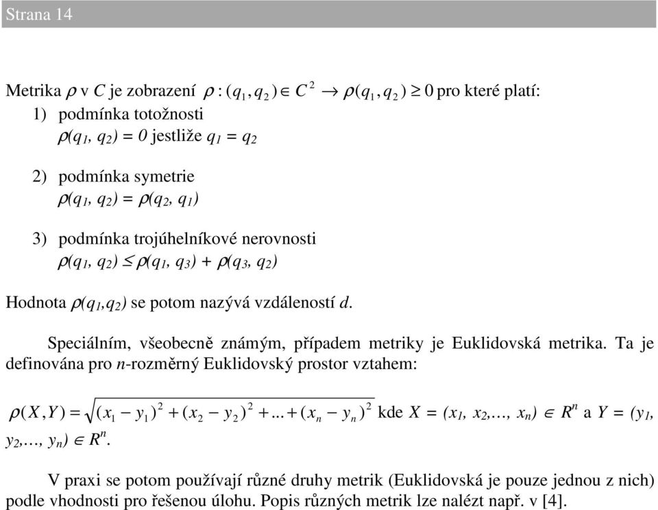 Speciálním, všeobecně známým, případem metriky je Euklidovská metrika.