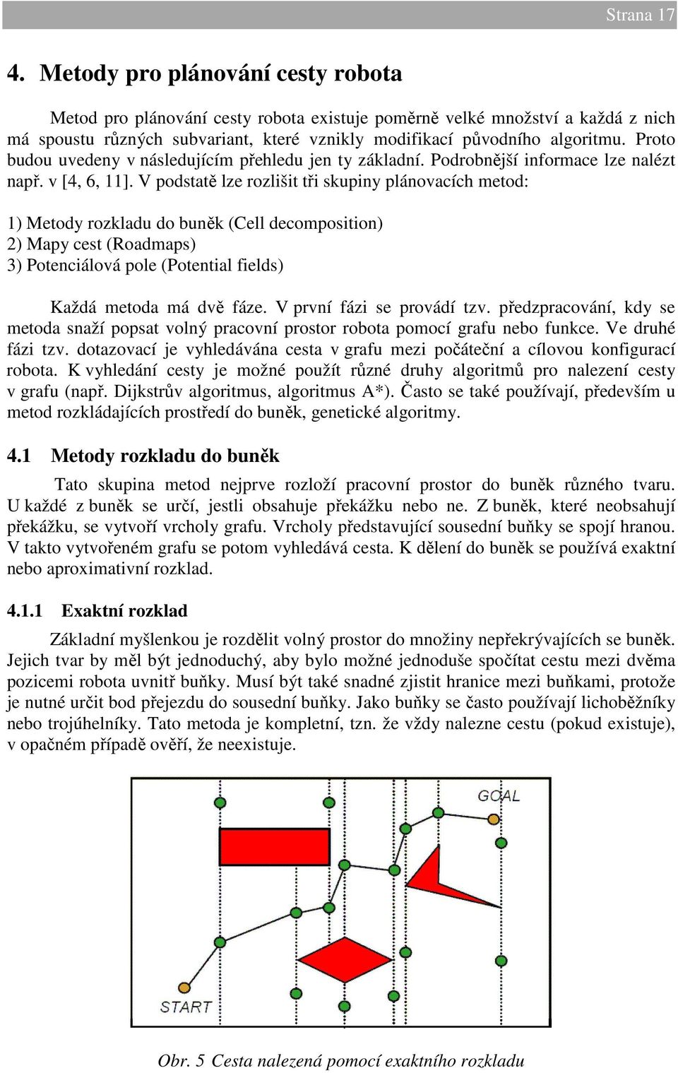 Proto budou uvedeny v následujícím přehledu jen ty základní. Podrobnější informace lze nalézt např. v [4, 6, 11].