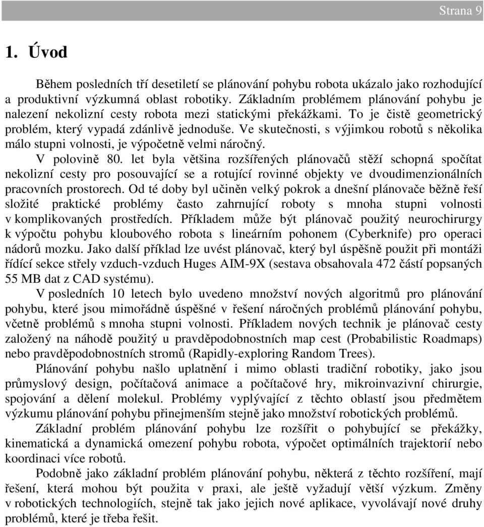 Ve skutečnosti, s výjimkou robotů s několika málo stupni volnosti, je výpočetně velmi náročný. V polovině 80.