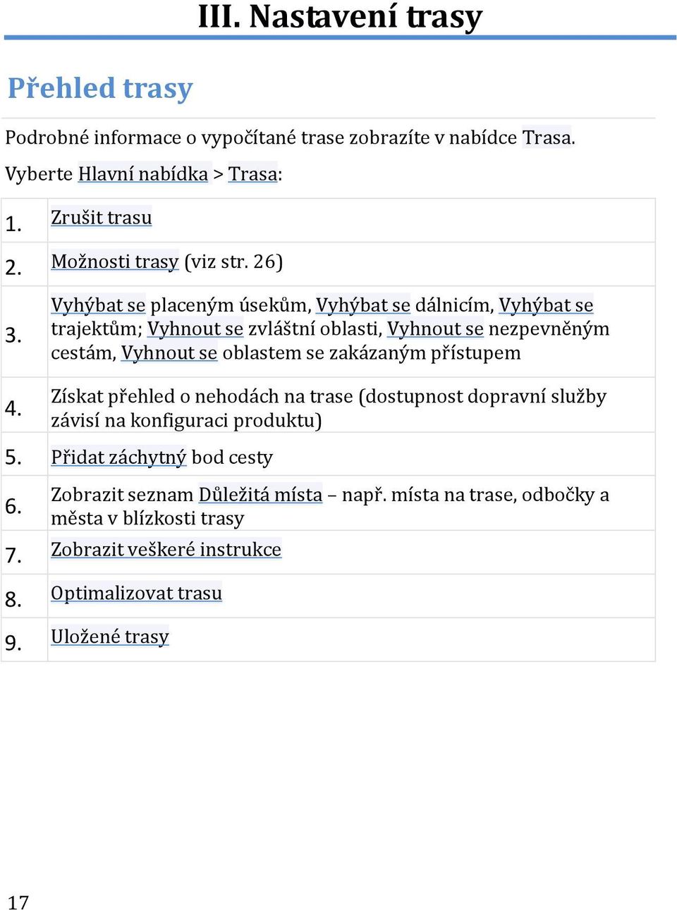 Vyhýbat se placeným úsekům, Vyhýbat se dálnicím, Vyhýbat se trajektům; Vyhnout se zvláštní oblasti, Vyhnout se nezpevněným cestám, Vyhnout se oblastem se