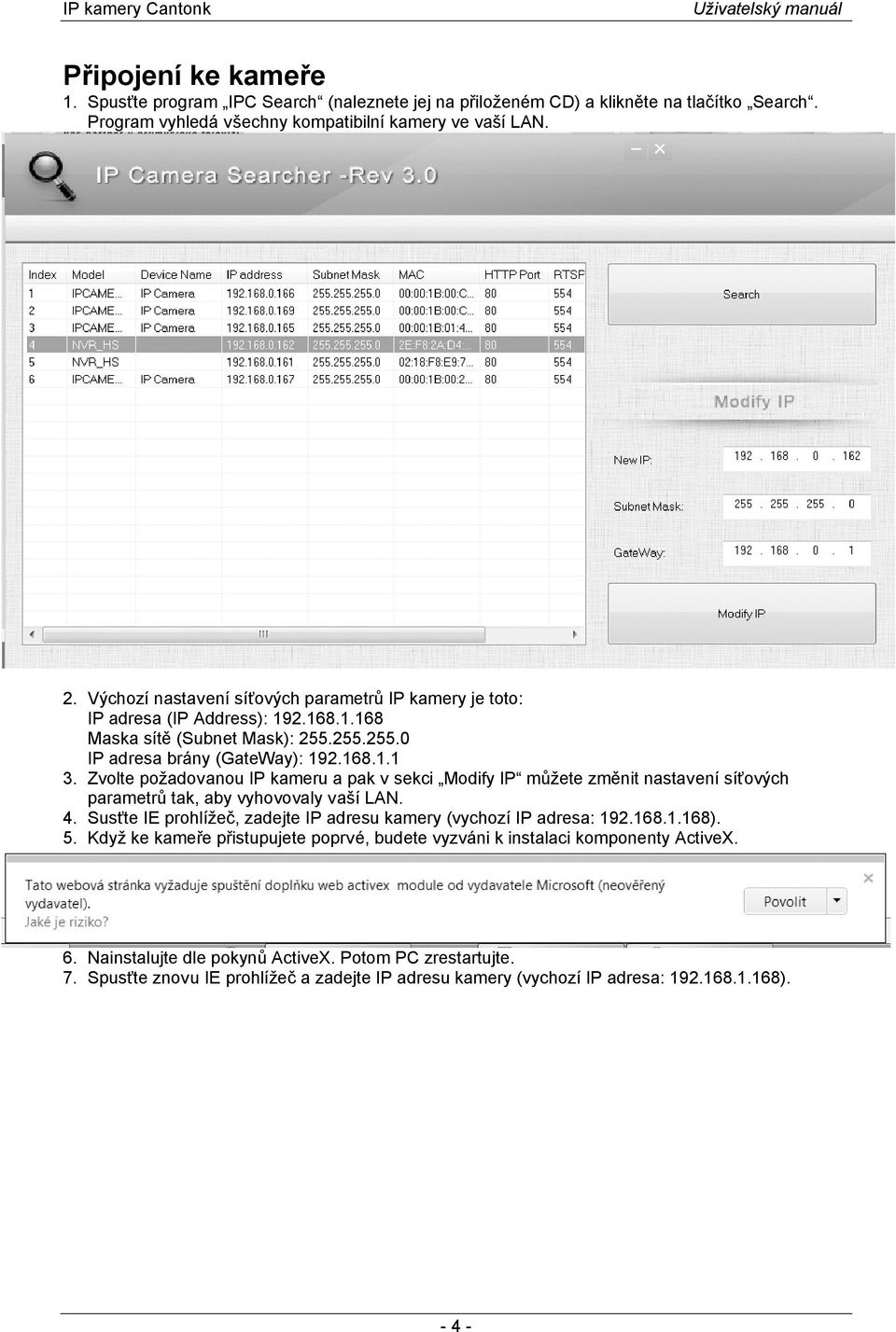 Zvolte požadovanou IP kameru a pak v sekci Modify IP můžete změnit nastavení síťových parametrů tak, aby vyhovovaly vaší LAN. 4. Susťte IE prohlížeč, zadejte IP adresu kamery (vychozí IP adresa: 192.