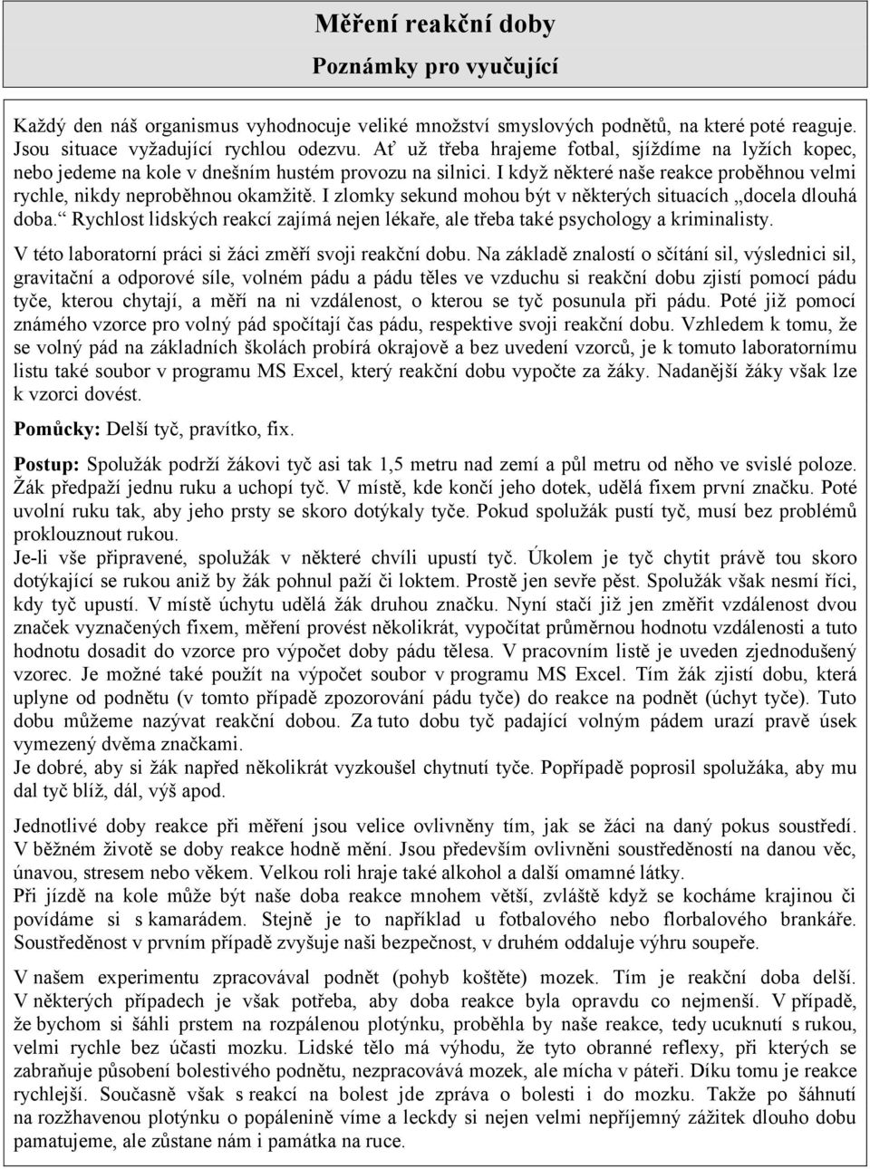 I zlomky sekund mohou být v některých situacích docela dlouhá doba. Rychlost lidských reakcí zajímá nejen lékaře, ale třeba také psychology a kriminalisty.
