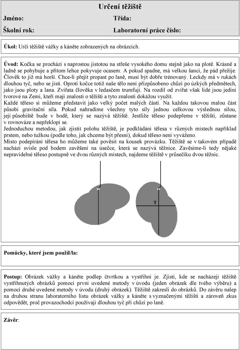 Člověk to již má horší. Chce-li přejít propast po laně, musí být dobře trénovaný. Leckdy má v rukách dlouhou tyč, nebo se jistí.