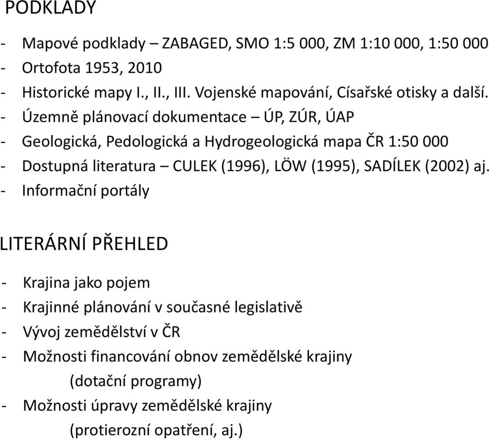 - Územně plánovací dokumentace ÚP, ZÚR, ÚAP - Geologická, Pedologická a Hydrogeologická mapa ČR 1:50 000 - Dostupná literatura CULEK (1996), LÖW