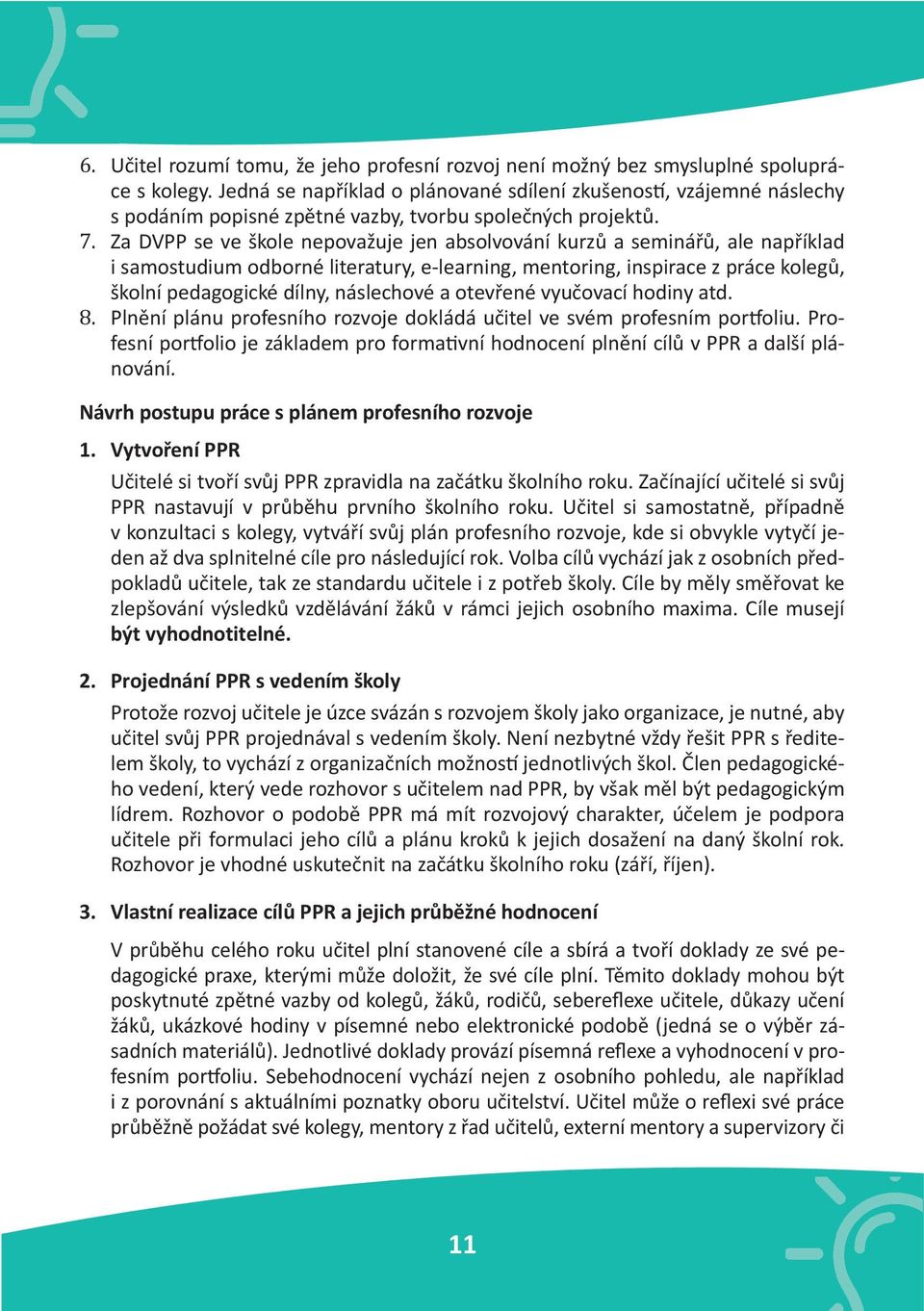 Za DVPP se ve škole nepovažuje jen absolvování kurzů a seminářů, ale například i samostudium odborné literatury, e-learning, mentoring, inspirace z práce kolegů, školní pedagogické dílny, náslechové