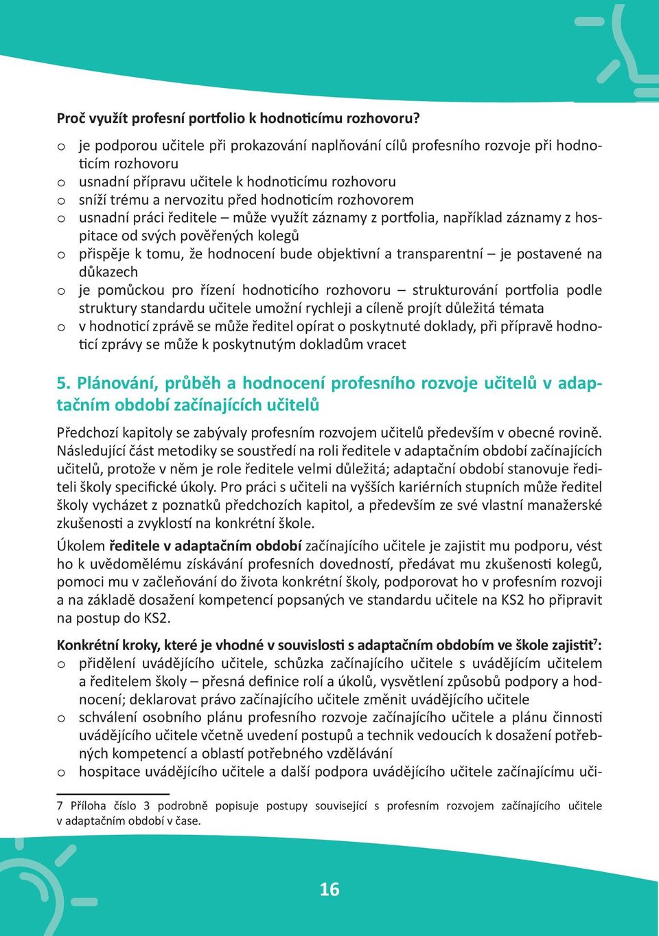 rozhovorem o usnadní práci ředitele může využít záznamy z portfolia, například záznamy z hospitace od svých pověřených kolegů o přispěje k tomu, že hodnocení bude objektivní a transparentní je