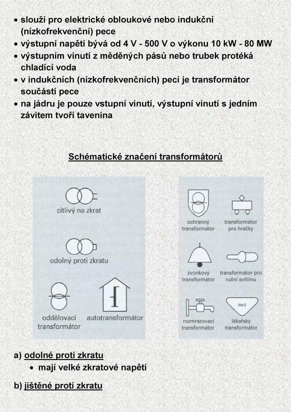 pecí je transformátor součástí pece na jádru je pouze vstupní vinutí, výstupní vinutí s jedním závitem tvoří