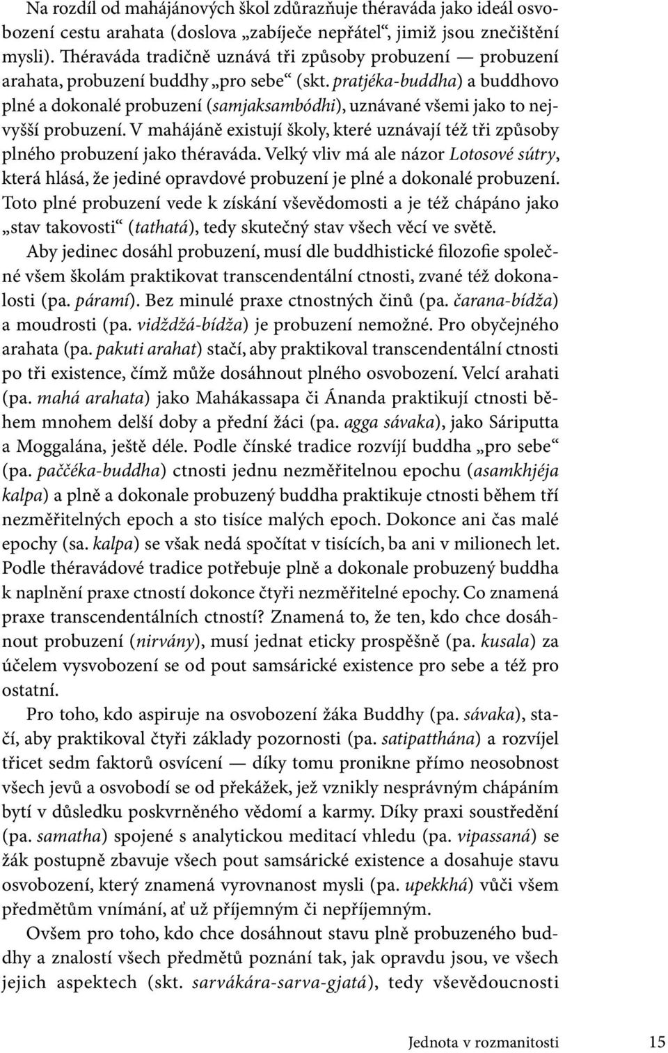 pratjéka-buddha) a buddhovo plné a dokonalé probuzení (samjaksambódhi), uznávané všemi jako to nejvyšší probuzení.