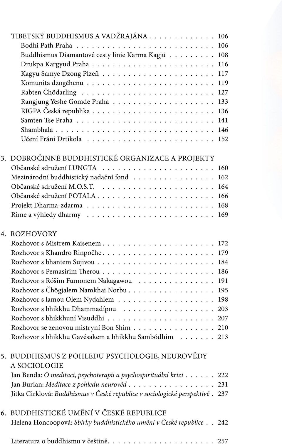 ................... 133 RIGPA Česká republika........................ 136 Samten Tse Praha........................... 141 Shambhala............................... 146 Učení Fráni Drtikola......................... 152 3.