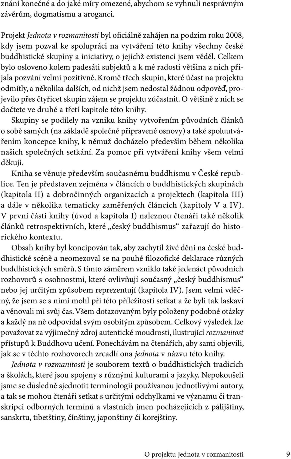 jsem věděl. Celkem bylo osloveno kolem padesáti subjektů a k mé radosti většina z nich přijala pozvání velmi pozitivně.