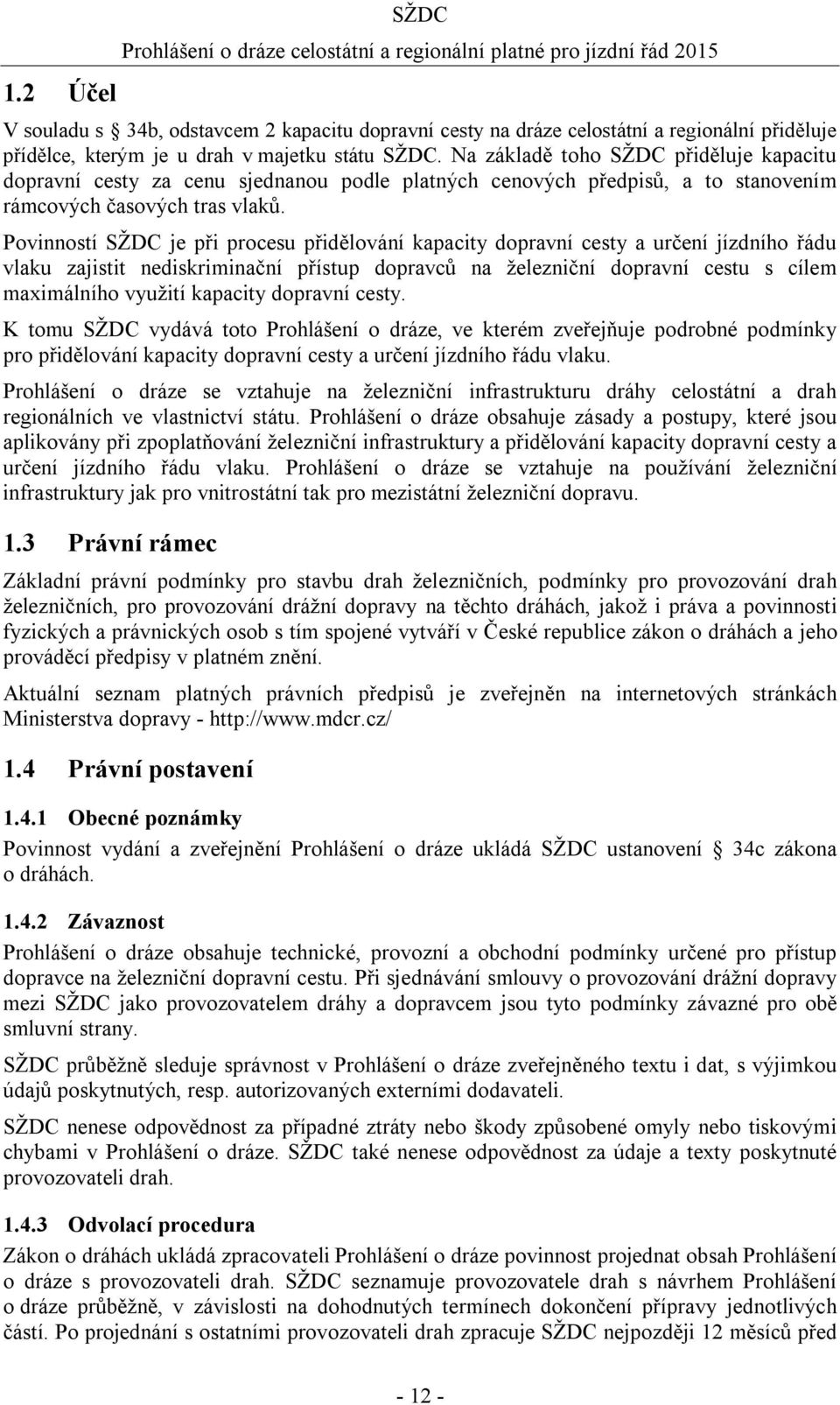 Povinností SŽDC je při procesu přidělování kapacity dopravní cesty a určení jízdního řádu vlaku zajistit nediskriminační přístup dopravců na železniční dopravní cestu s cílem maximálního využití