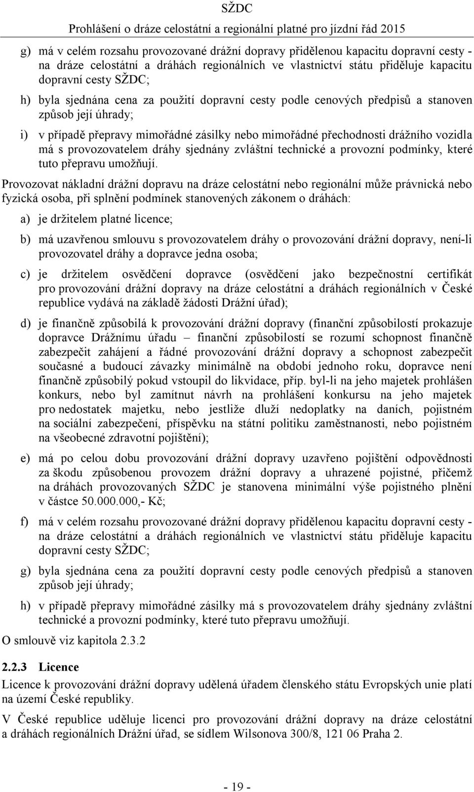 dráhy sjednány zvláštní technické a provozní podmínky, které tuto přepravu umožňují.
