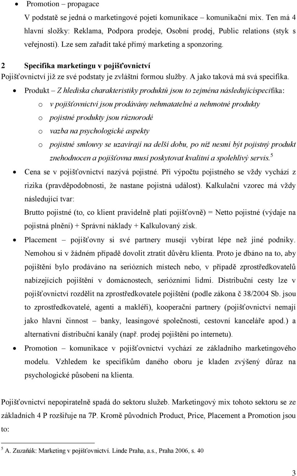 Produkt Z hlediska charakteristiky produktů jsou to zejména následujícíspecifika: o v pojišťovnictví jsou prodávány nehmatatelné a nehmotné produkty o pojistné produkty jsou různorodé o vazba na