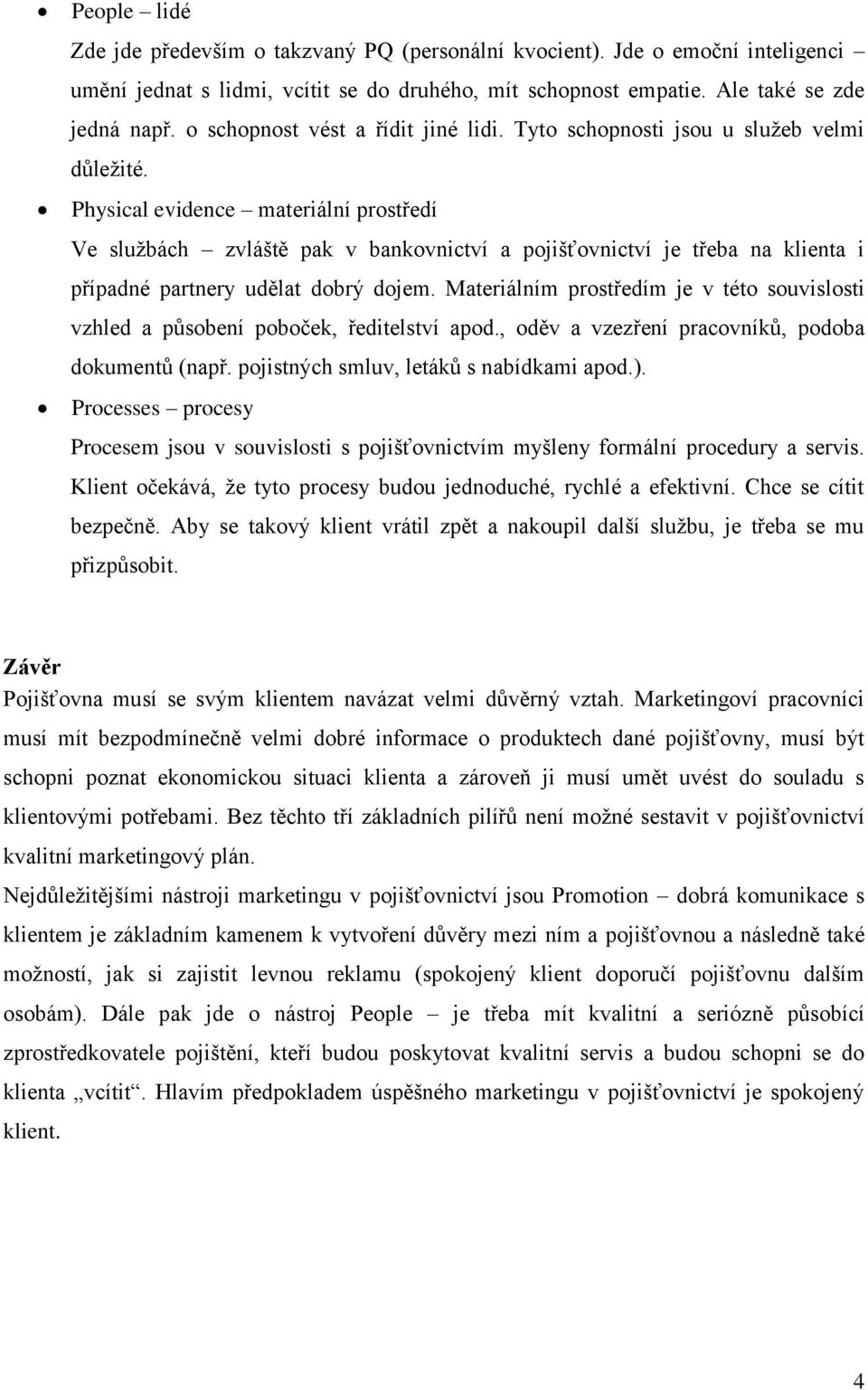 Physical evidence materiální prostředí Ve službách zvláště pak v bankovnictví a pojišťovnictví je třeba na klienta i případné partnery udělat dobrý dojem.