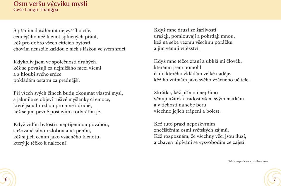 Při všech svých činech budu zkoumat vlastní mysl, a jakmile se objeví rušivé myšlenky či emoce, které jsou hrozbou pro mne i druhé, kéž se jim pevně postavím a odvrátím je.