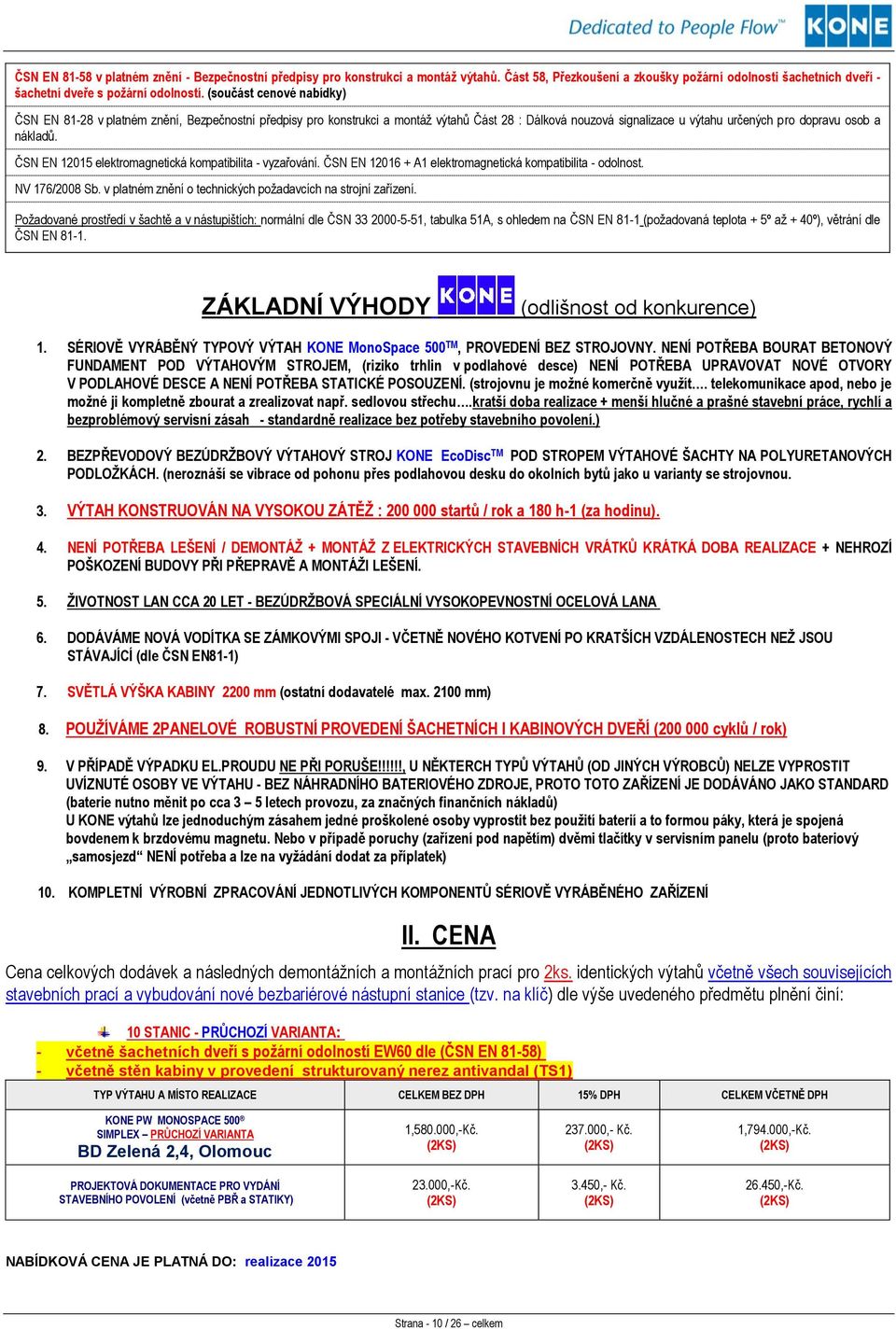 ČSN EN 12015 elektromagnetická kompatibilita - vyzařování. ČSN EN 12016 + A1 elektromagnetická kompatibilita - odolnost. NV 176/2008 Sb. v platném znění o technických požadavcích na strojní zařízení.