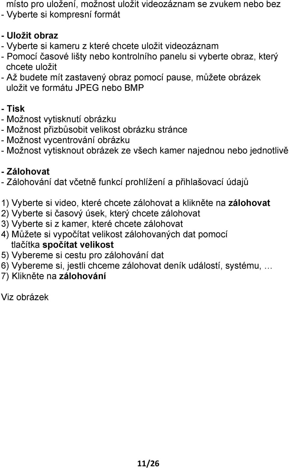 přizbůsobit velikost obrázku stránce - Možnost vycentrování obrázku - Možnost vytisknout obrázek ze všech kamer najednou nebo jednotlivě - Zálohovat - Zálohování dat včetně funkcí prohlížení a