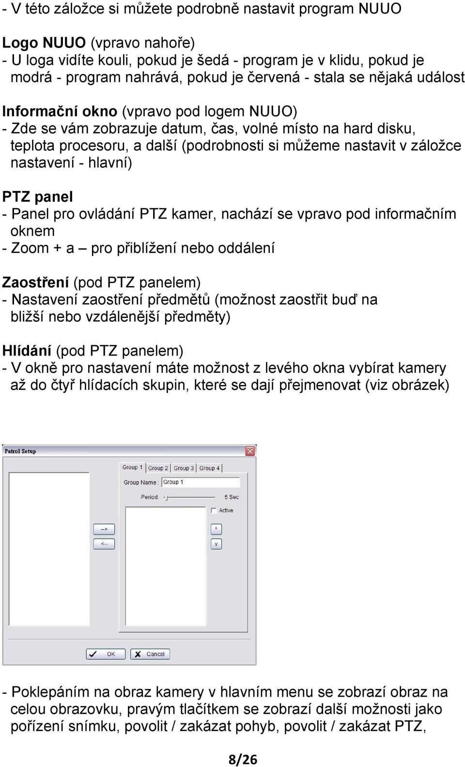 nastavení - hlavní) PTZ panel - Panel pro ovládání PTZ kamer, nachází se vpravo pod informačním oknem - Zoom + a pro přiblížení nebo oddálení Zaostření (pod PTZ panelem) - Nastavení zaostření
