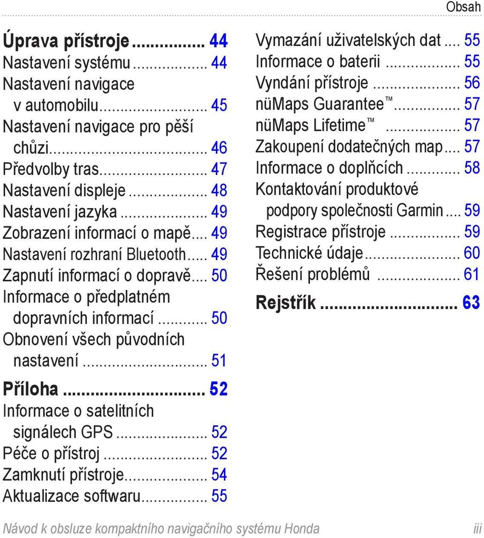 .. 51 Příloha... 52 Informace o satelitních signálech GPS... 52 Péče o přístroj... 52 Zamknutí přístroje... 54 Aktualizace softwaru... 55 Vymazání uživatelských dat... 55 Informace o baterii.