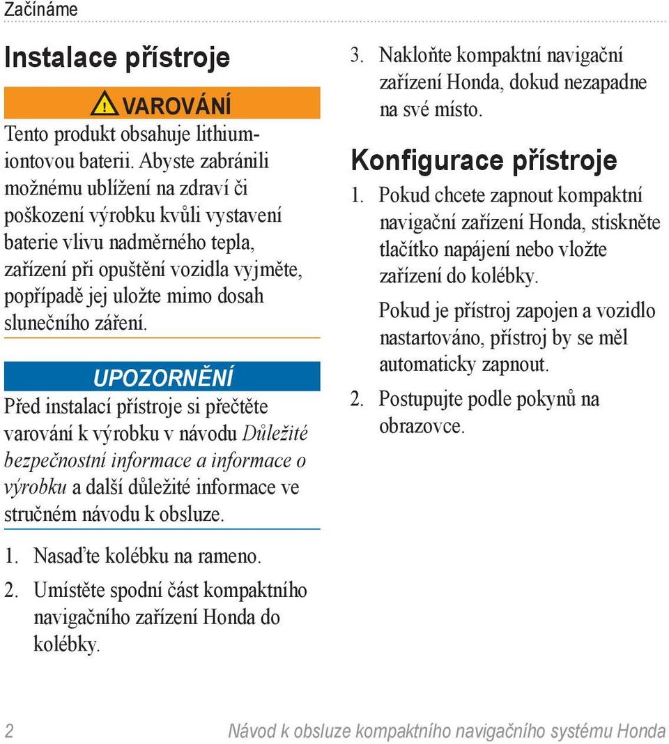 záření. Upozornění Před instalací přístroje si přečtěte varování k výrobku v návodu Důležité bezpečnostní informace a informace o výrobku a další důležité informace ve stručném návodu k obsluze. 3.