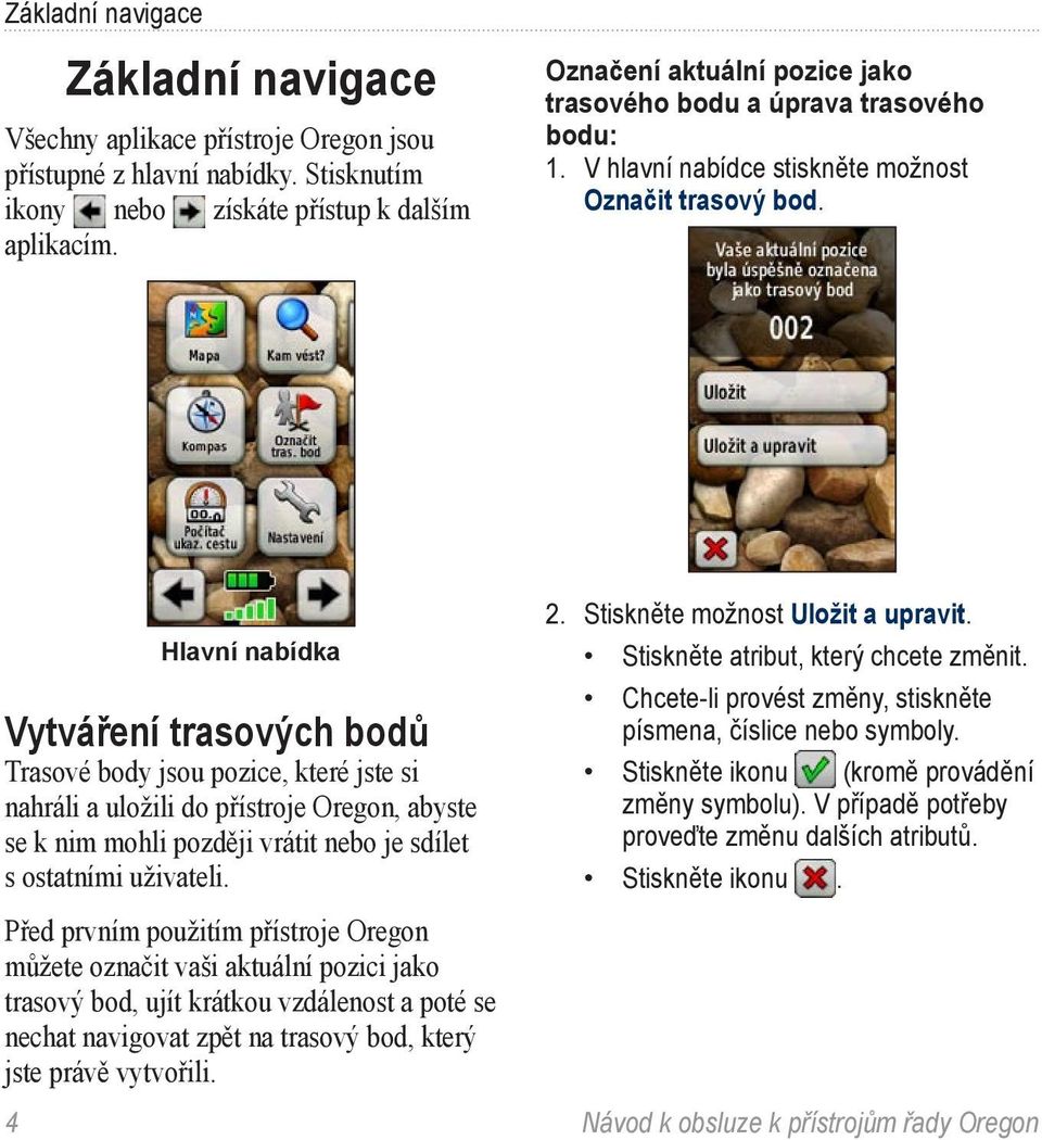 Hlavní nabídka Vytváření trasových bodů Trasové body jsou pozice, které jste si nahráli a uložili do přístroje Oregon, abyste se k nim mohli později vrátit nebo je sdílet s ostatními uživateli.