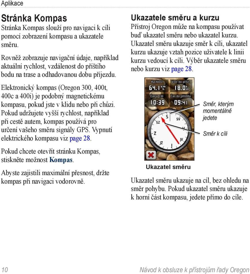 Elektronický kompas (Oregon 300, 400t, 400c a 400i) je podobný magnetickému kompasu, pokud jste v klidu nebo při chůzi.