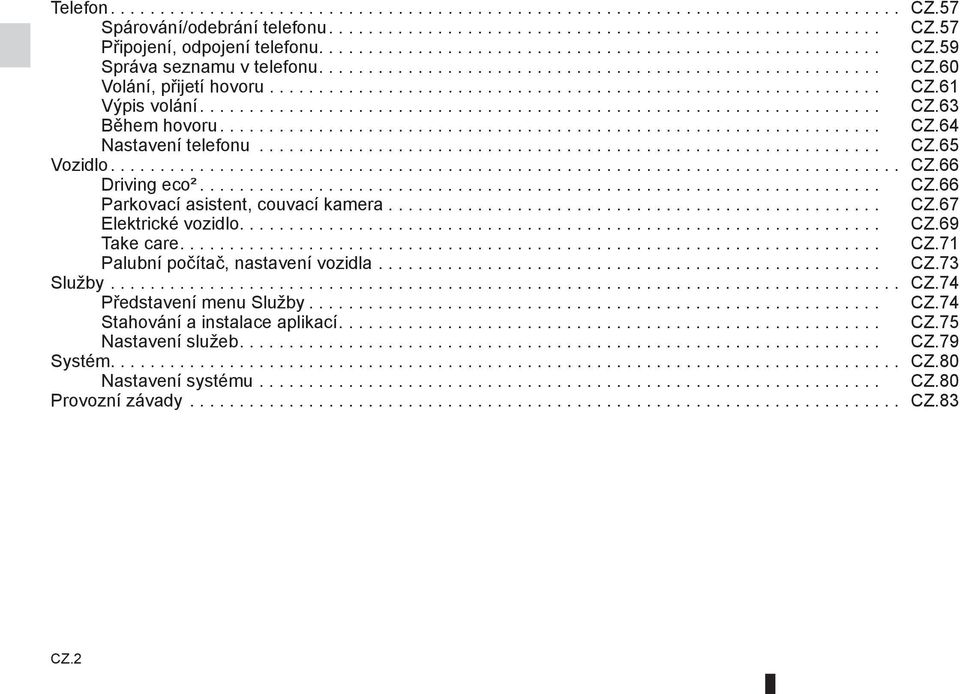 .................................................................... CZ.63 Během hovoru................................................................... CZ.64 Nastavení telefonu............................................................... CZ.65 Vozidlo.