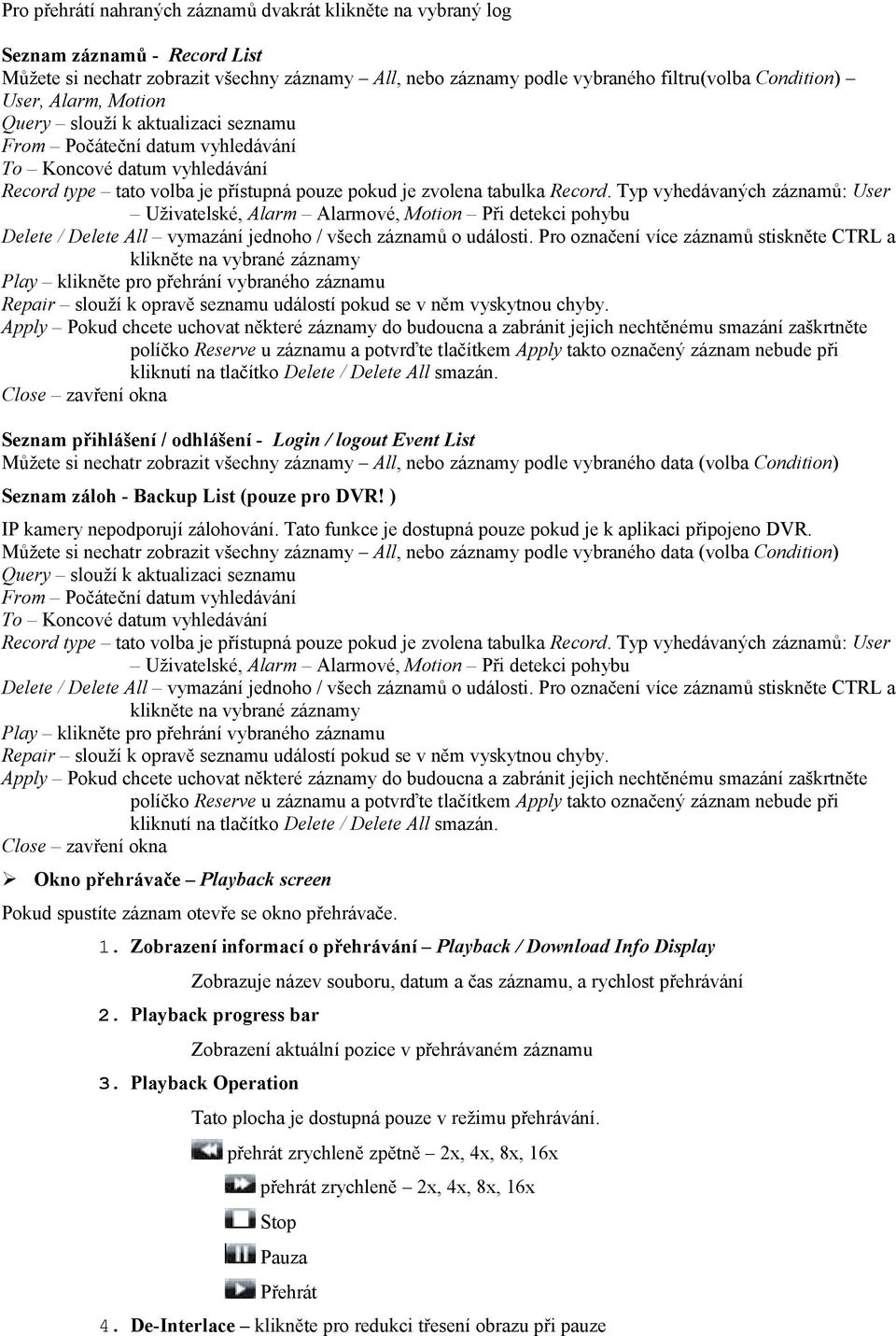 Typ vyhedávaných záznamů: User Uživatelské, Alarm Alarmové, Motion Při detekci pohybu Delete / Delete All vymazání jednoho / všech záznamů o události.