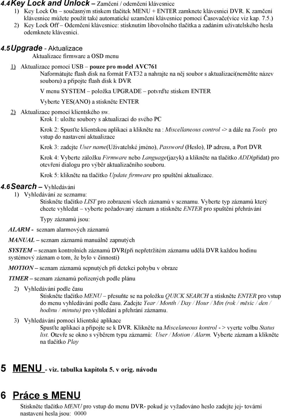 ) 2) Key Lock Off Odemčení klávesnice: stisknutím libovolného tlačítka a zadáním uživatelského hesla odemknete klávesnici. 4.