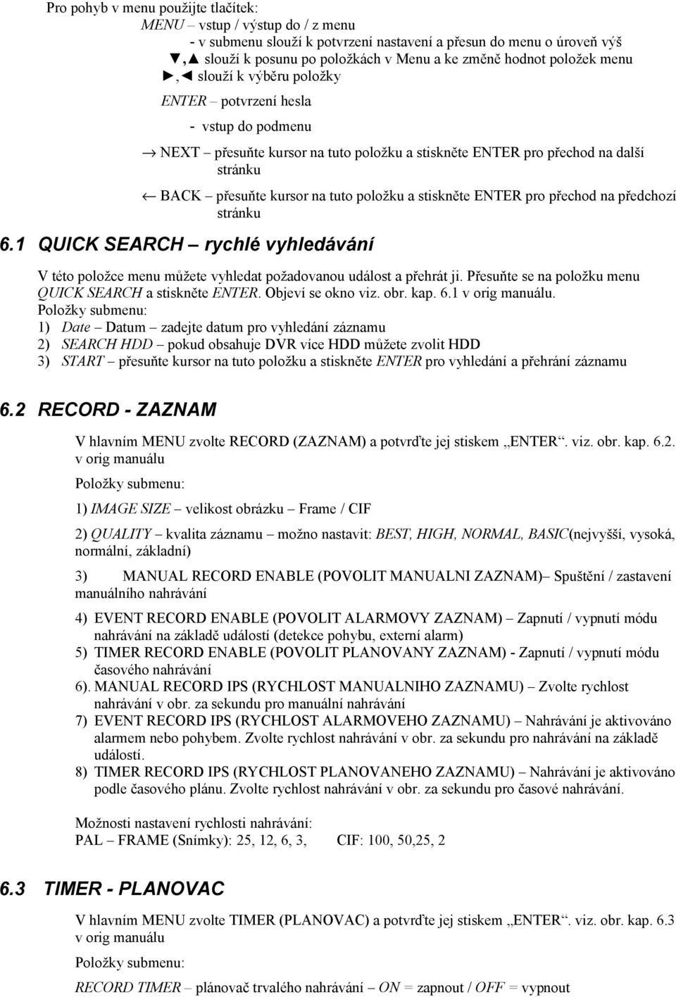 a stiskněte ENTER pro přechod na předchozí stránku 6.1 QUICK SEARCH rychlé vyhledávání V této položce menu můžete vyhledat požadovanou událost a přehrát ji.
