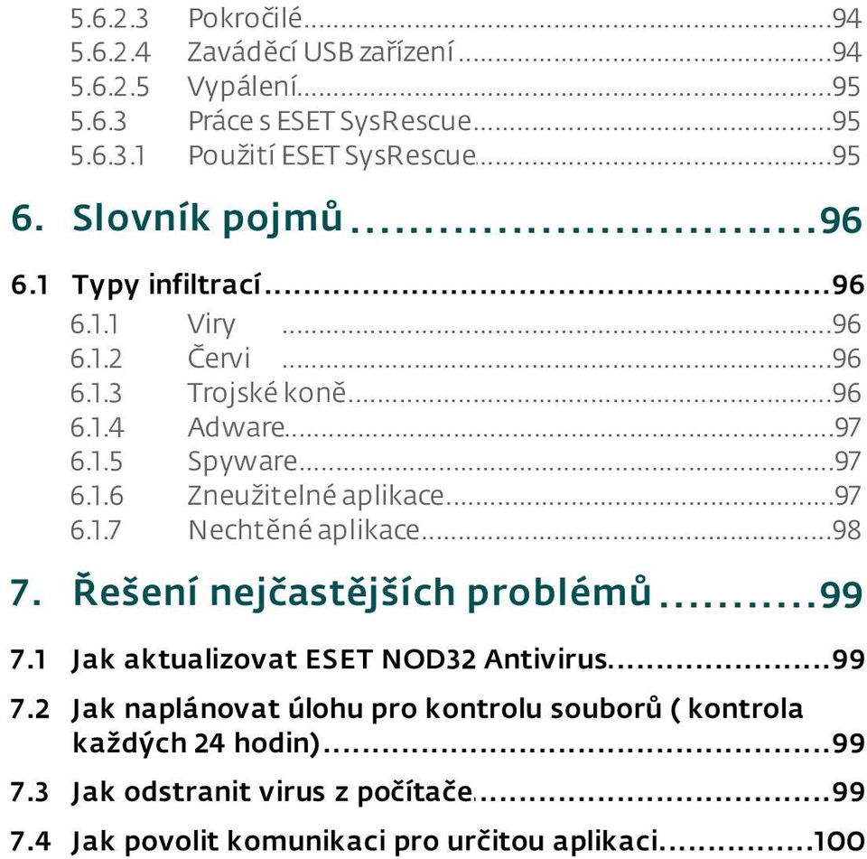 ..97 aplikace 6.1.7 Nechtěné...98 aplikace 7. Řešení nejčastějších problémů...99 7.1 Jak aktualizovat...99 ESET NOD32 Antivirus 7.