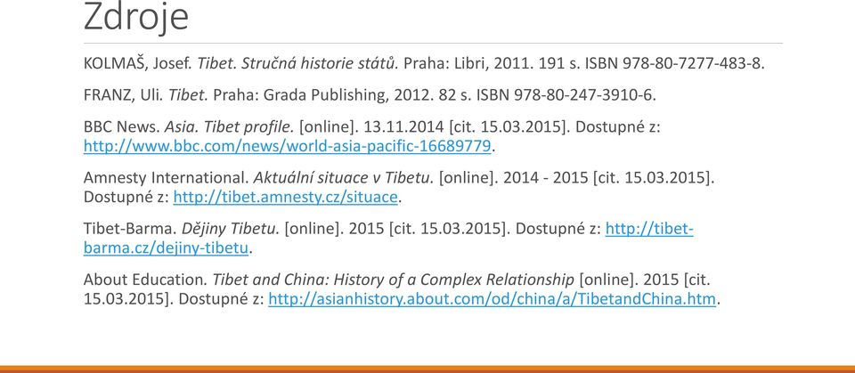 [online]. 2014-2015 [cit. 15.03.2015]. Dostupné z: http://tibet.amnesty.cz/situace. Tibet-Barma. Dějiny Tibetu. [online]. 2015 [cit. 15.03.2015]. Dostupné z: http://tibetbarma.