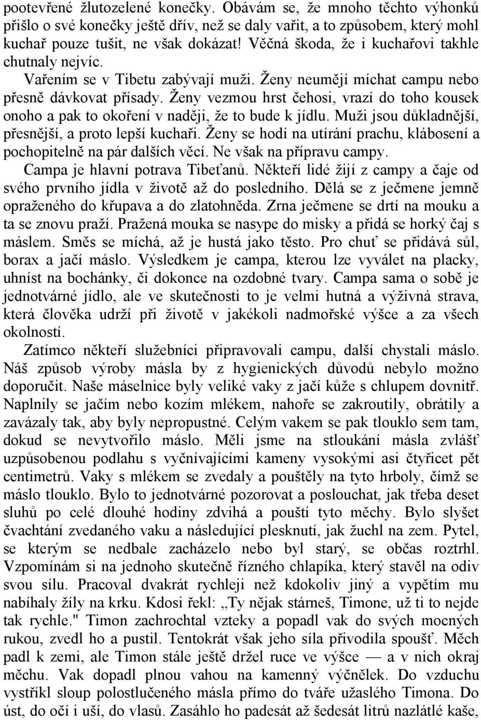 Ženy vezmou hrst čehosi, vrazí do toho kousek onoho a pak to okoření v naději, že to bude k jídlu. Muži jsou důkladnější, přesnější, a proto lepší kuchaři.